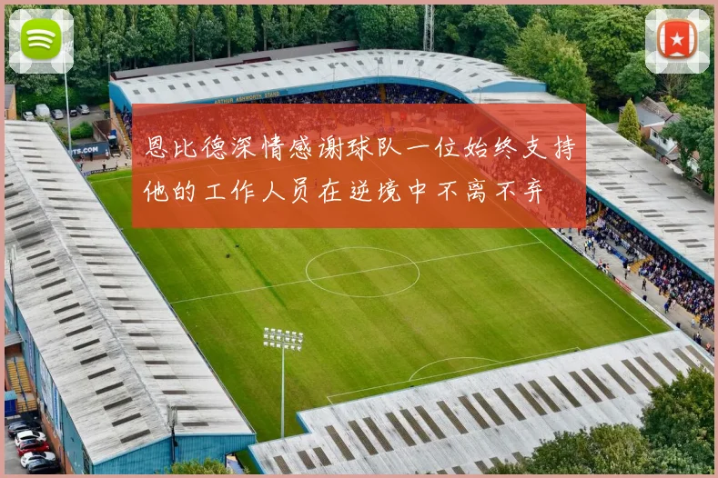 恩比德深情感谢球队一位始终支持他的工作人员在逆境中不离不弃