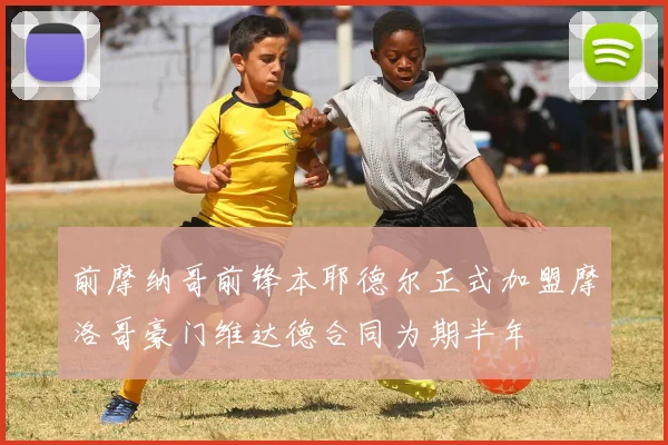 前摩纳哥前锋本耶德尔正式加盟摩洛哥豪门维达德合同为期半年